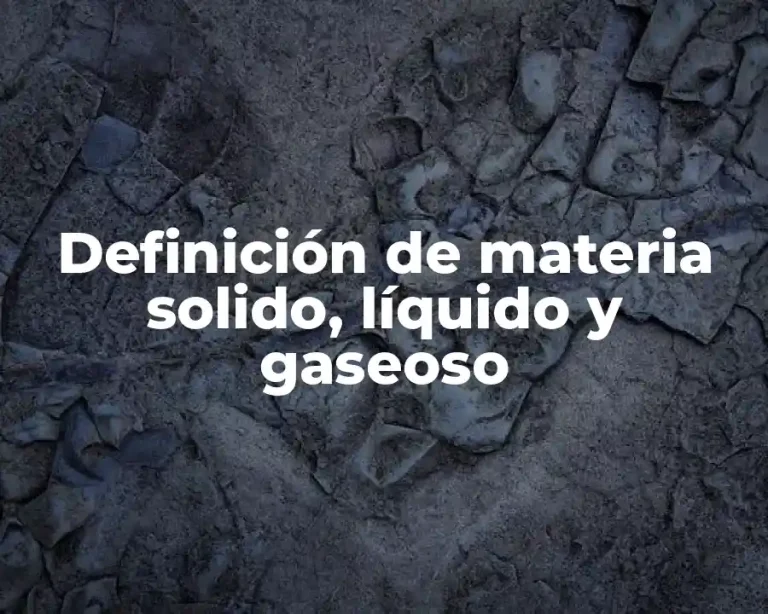 Definición de materia solido, líquido y gaseoso