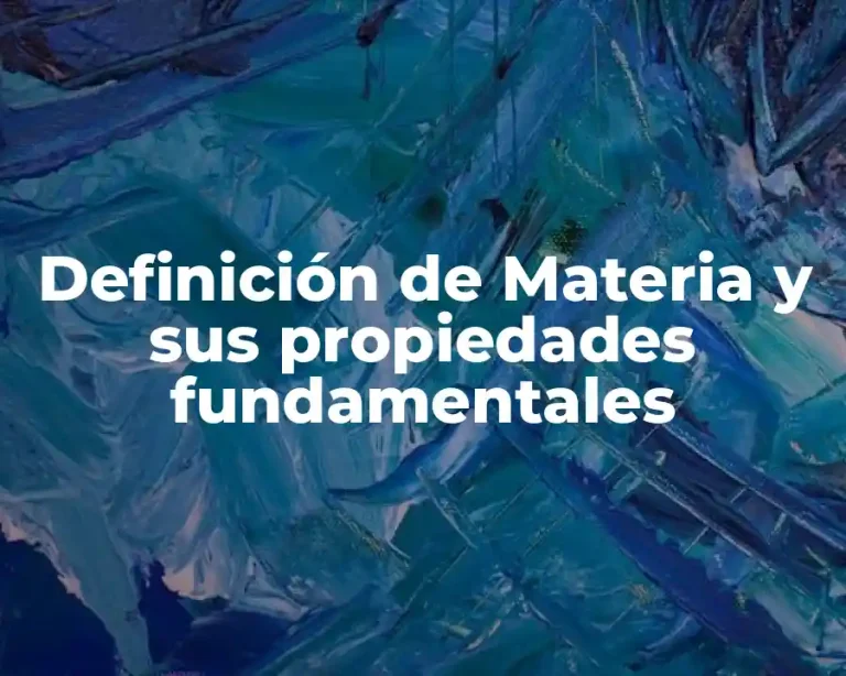 Definición de Materia y sus propiedades fundamentales