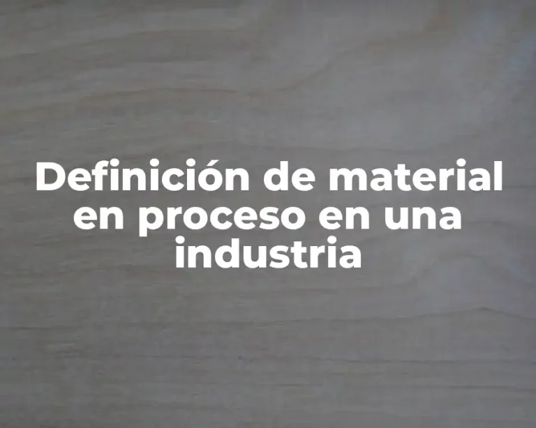 Definición de material en proceso en una industria