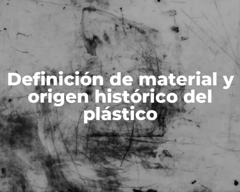 Definición de material y origen histórico del plástico