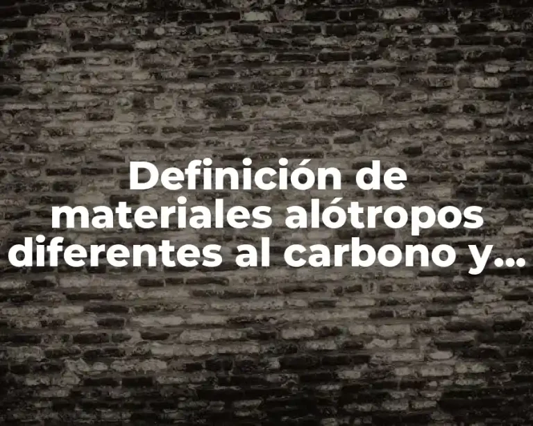 Definición de materiales alótropos diferentes al carbono y el oxígeno
