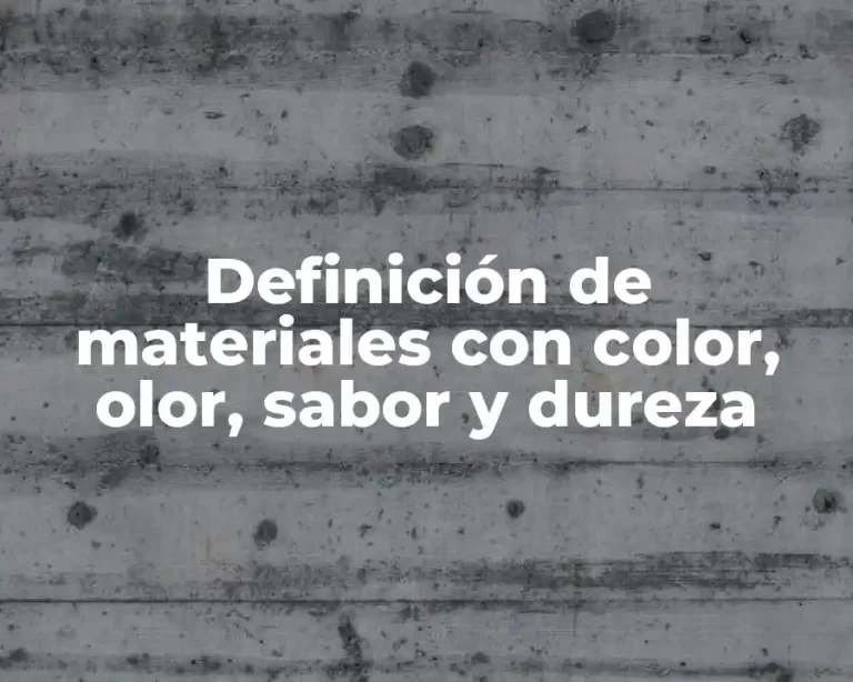 Definición de materiales con color, olor, sabor y dureza