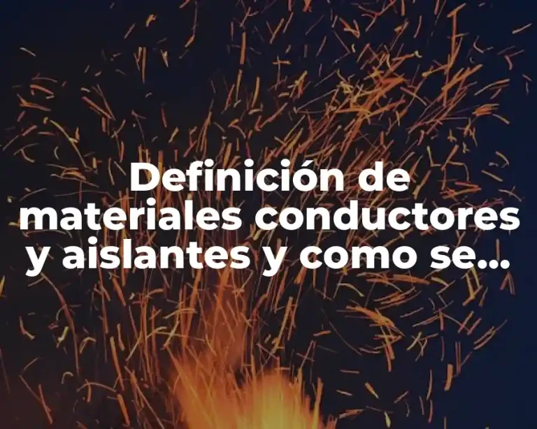 Definición de materiales conductores y aislantes y como se comportan