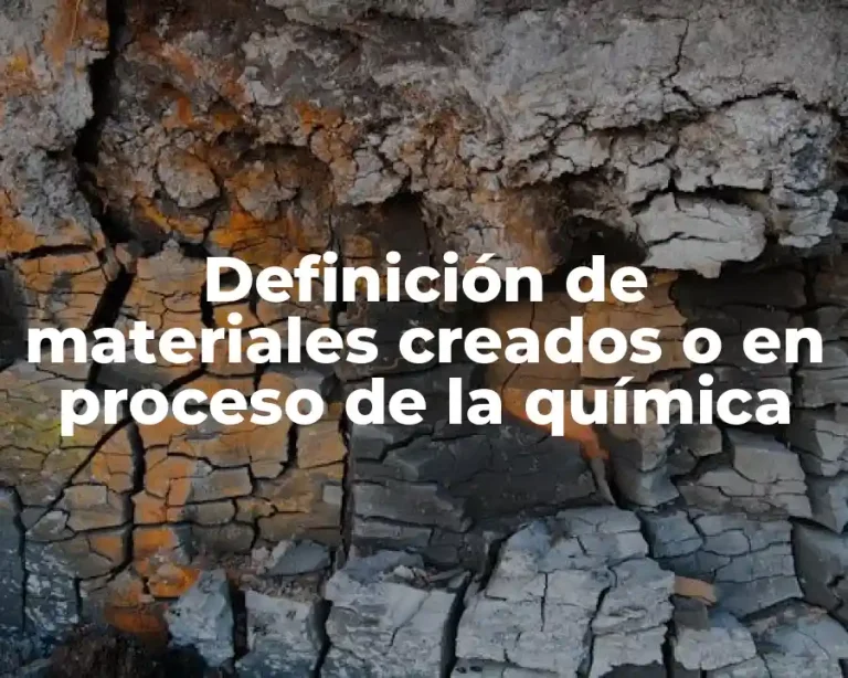 Definición de materiales creados o en proceso de la química