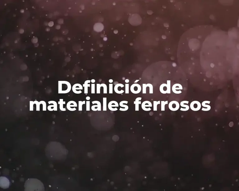 Definición de materiales ferrosos