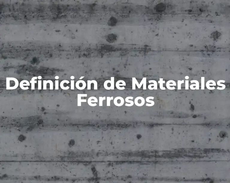 Definición de Materiales Ferrosos