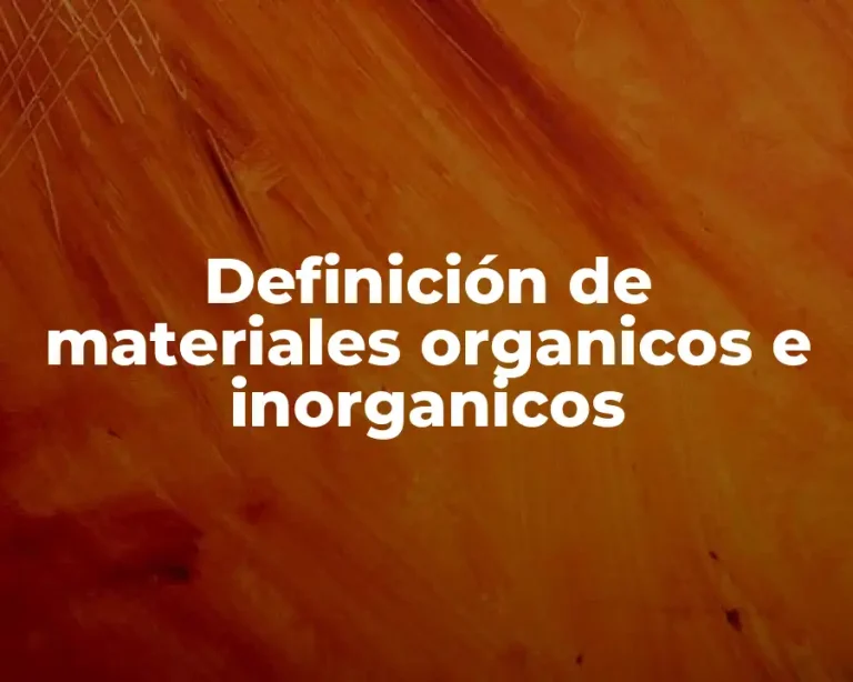 Definición de materiales organicos e inorganicos