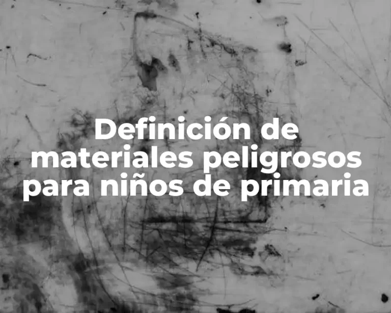 Definición de materiales peligrosos para niños de primaria