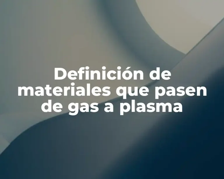 Definición de materiales que pasen de gas a plasma