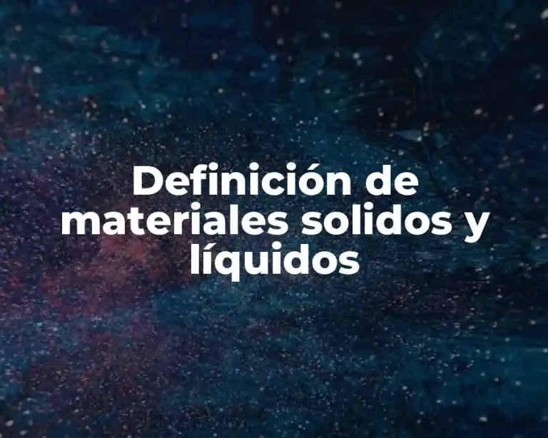 Definición de materiales solidos y líquidos