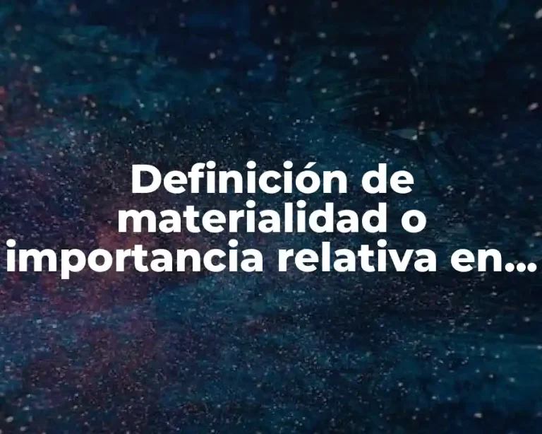Definición de materialidad o importancia relativa en auditoría