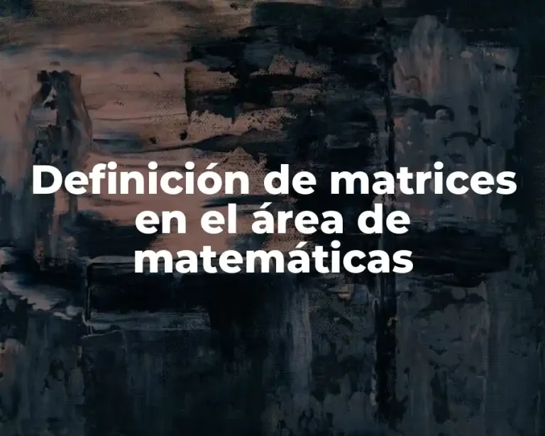 Definición de matrices en el área de matemáticas