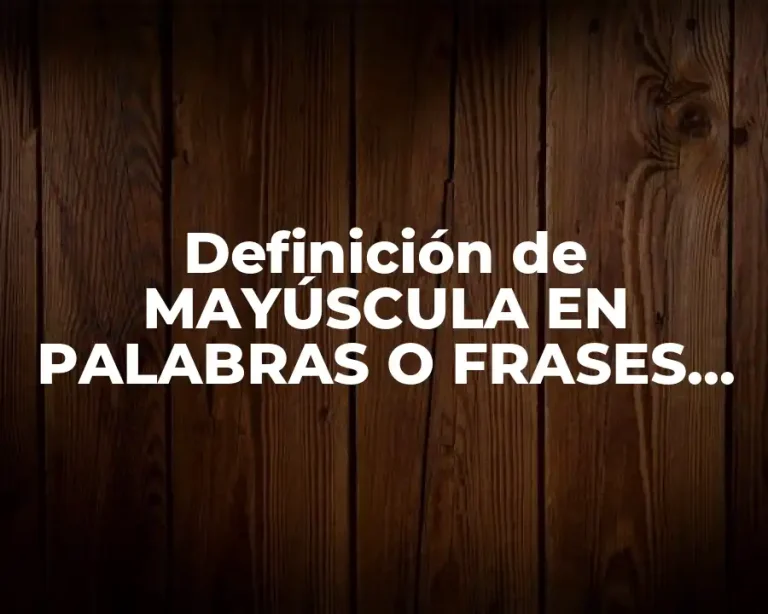 Definición de MAYÚSCULA EN PALABRAS O FRASES ENTERAS PARA NIÑOS