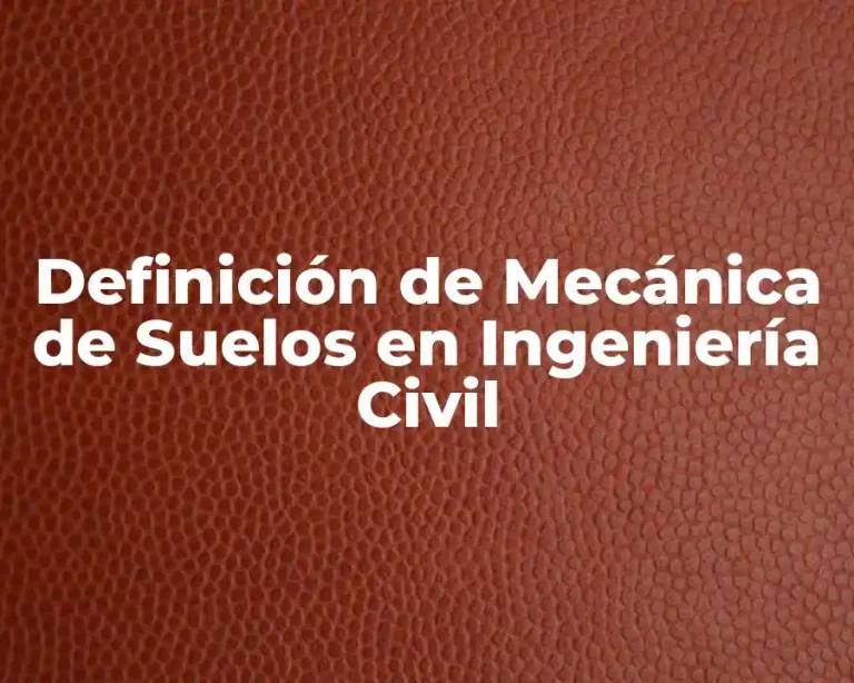 Definición de Mecánica de Suelos en Ingeniería Civil