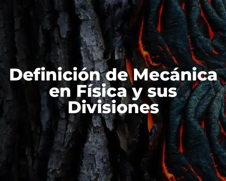 Definición de Mecánica en Física y sus Divisiones