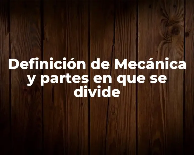 Definición de Mecánica y partes en que se divide