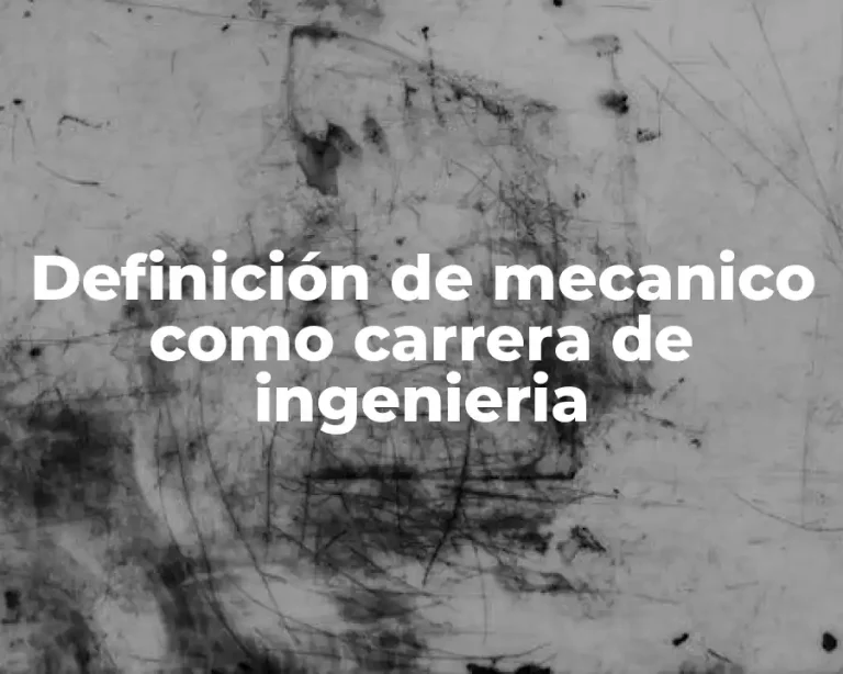 Definición de mecanico como carrera de ingenieria
