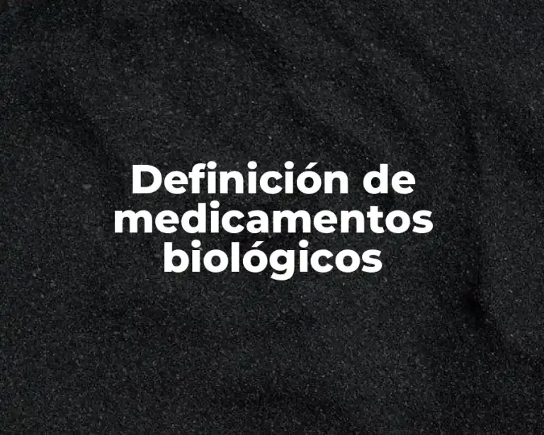 Definición de medicamentos biológicos