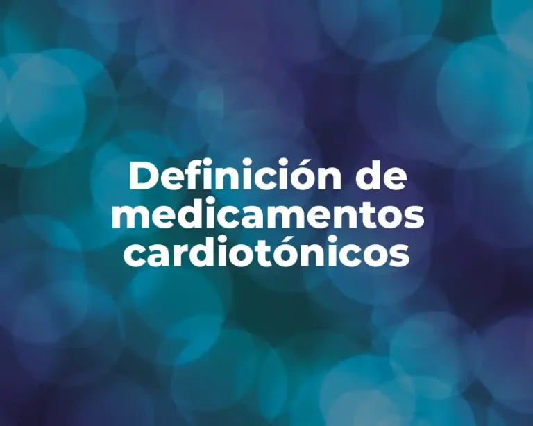Definición de medicamentos cardiotónicos