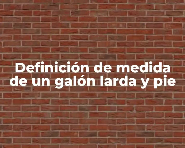 Definición de medida de un galón larda y pie
