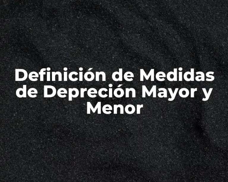 Definición de Medidas de Depreción Mayor y Menor