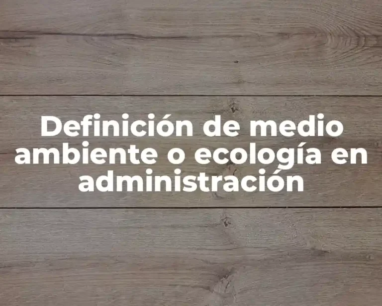 Definición de medio ambiente o ecología en administración