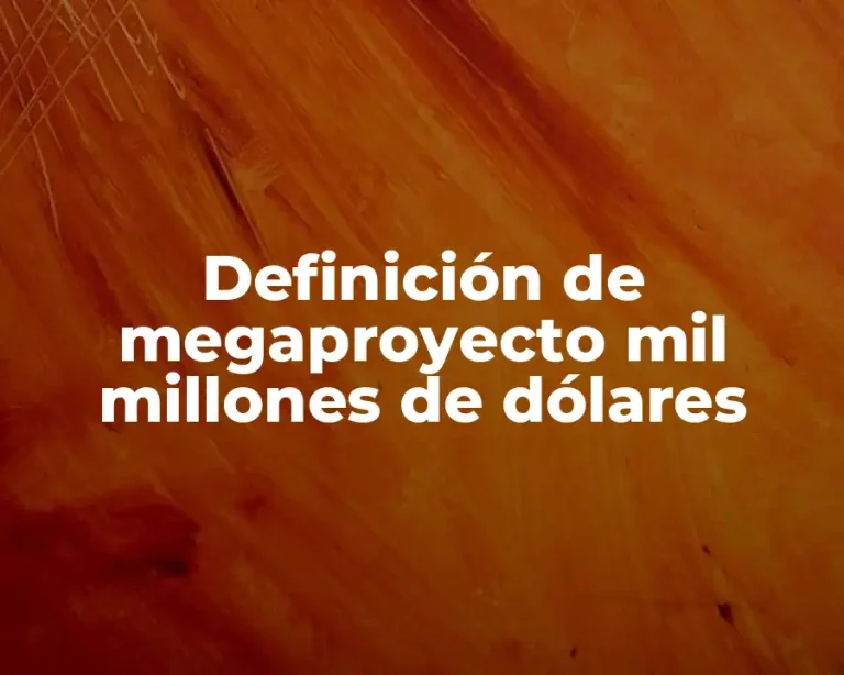 Definición de megaproyecto mil millones de dólares