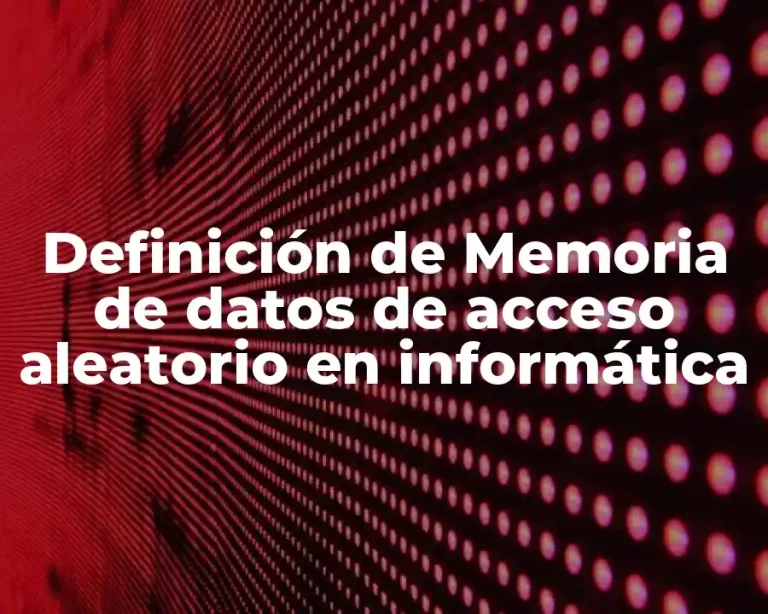 Definición de Memoria de datos de acceso aleatorio en informática