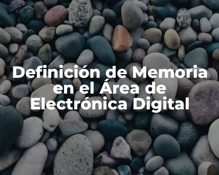 Definición de Memoria en el Área de Electrónica Digital