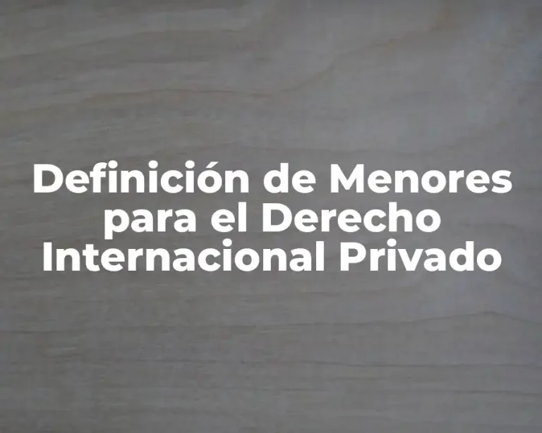 Definición de Menores para el Derecho Internacional Privado