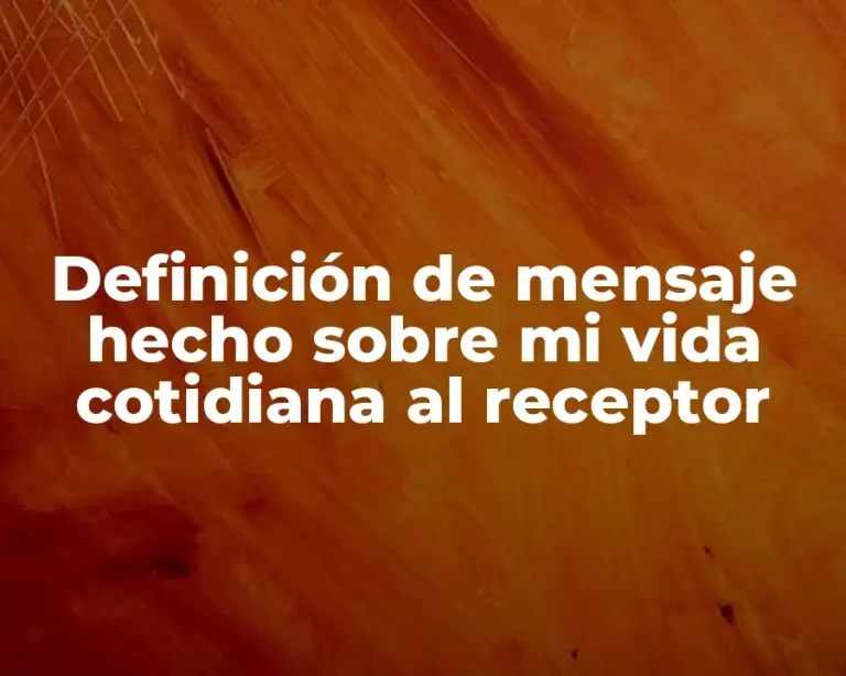 Definición de mensaje hecho sobre mi vida cotidiana al receptor