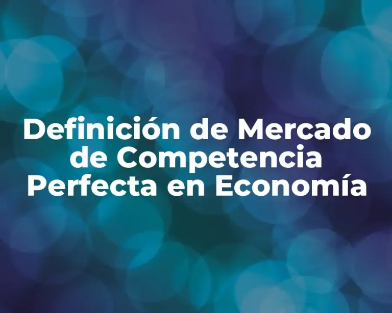 Definición de Mercado de Competencia Perfecta en Economía