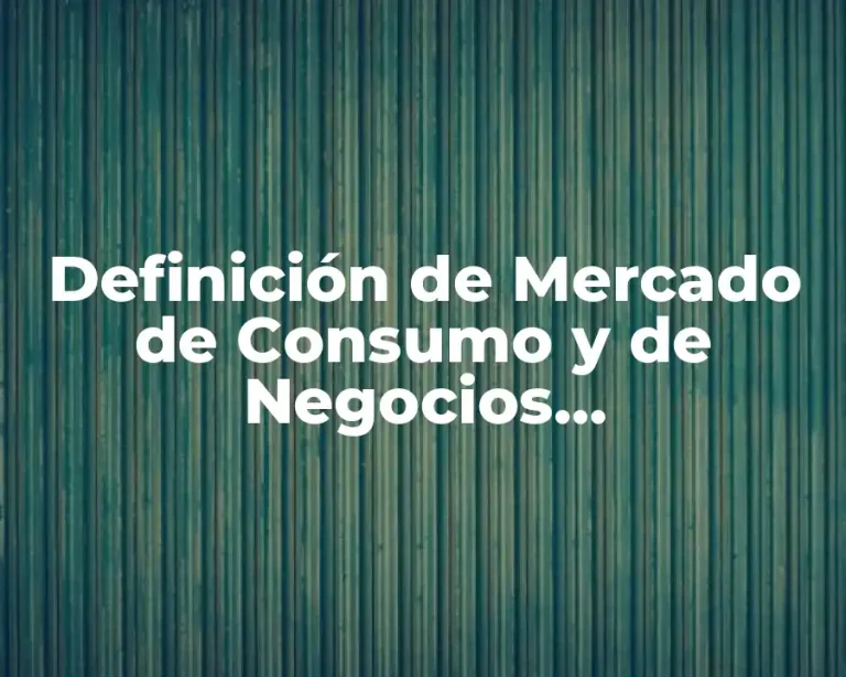 Definición de Mercado de Consumo y de Negocios Mercadotecnia