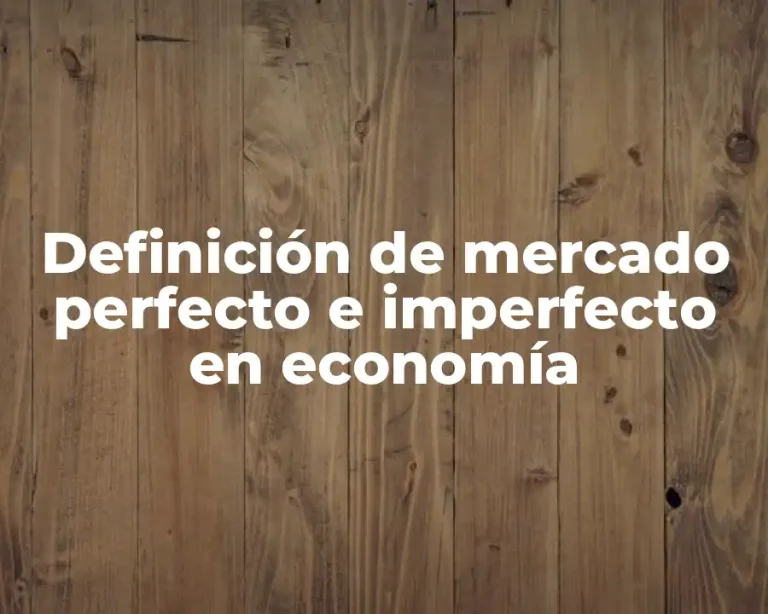 Definición de mercado perfecto e imperfecto en economía