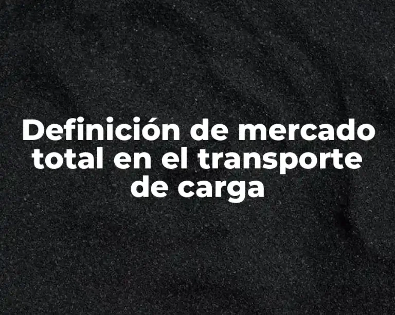 Definición de mercado total en el transporte de carga