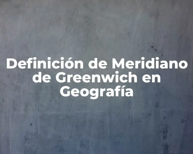 Definición de Meridiano de Greenwich en Geografía