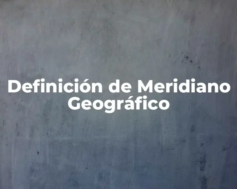 Definición de Meridiano Geográfico