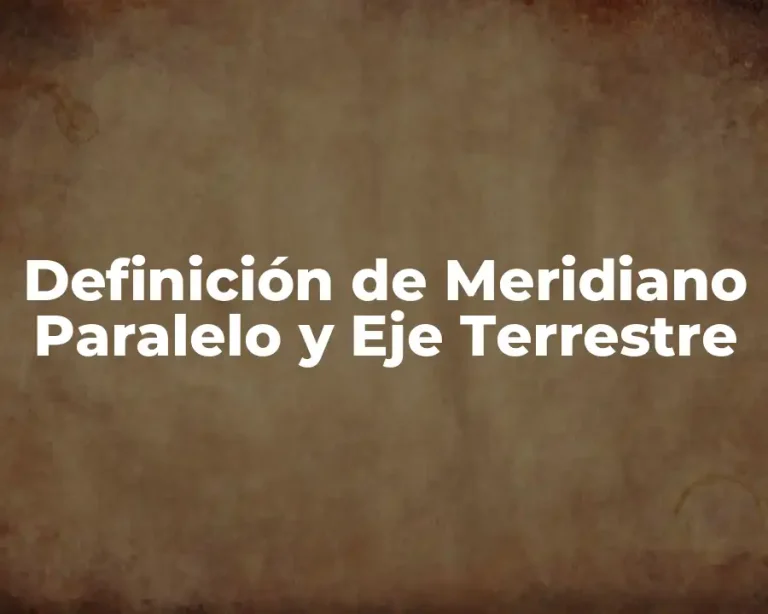 Definición de Meridiano Paralelo y Eje Terrestre
