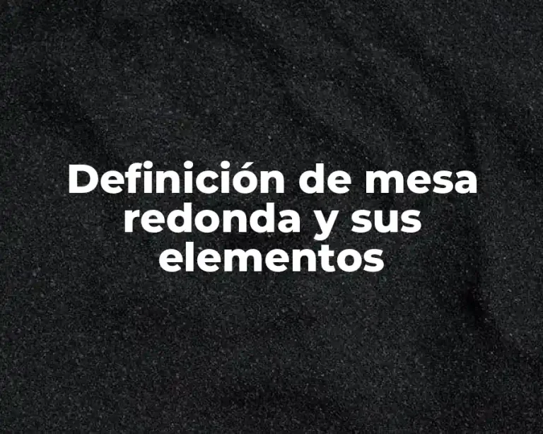 Definición de mesa redonda y sus elementos