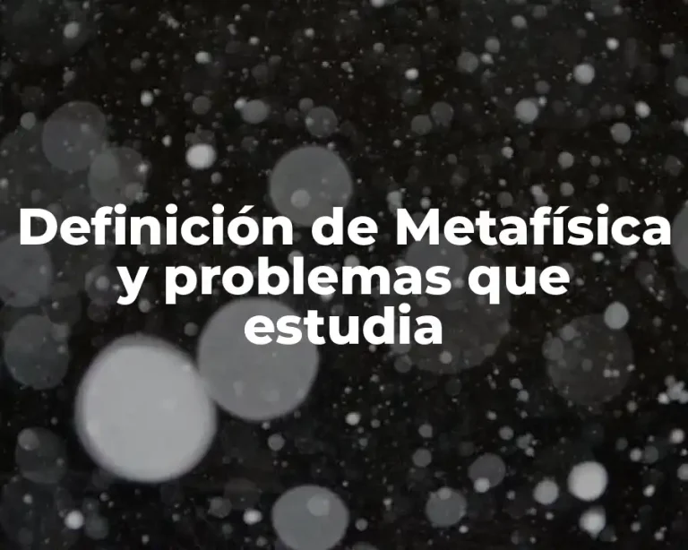 Definición de Metafísica y problemas que estudia