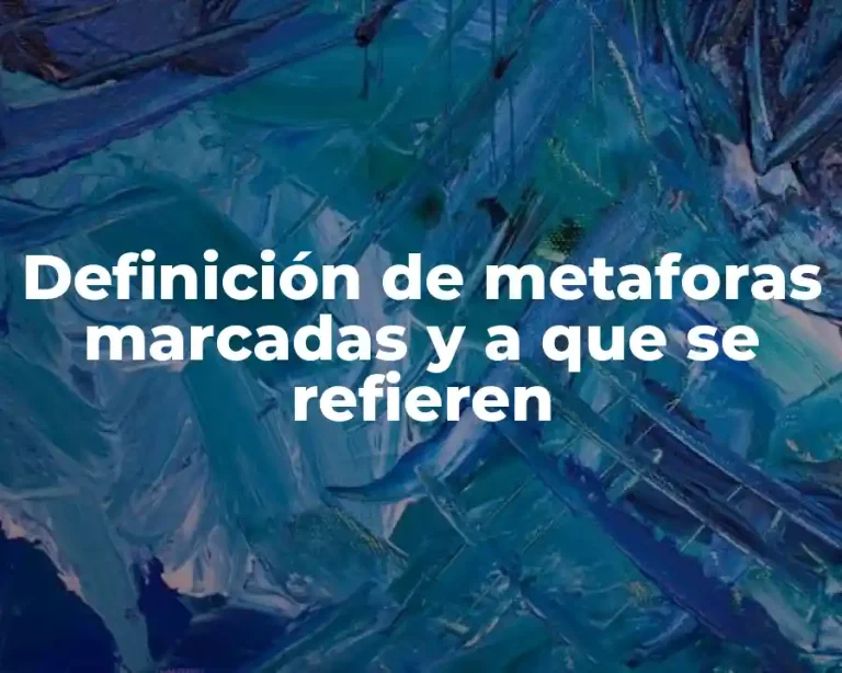 Definición de metaforas marcadas y a que se refieren