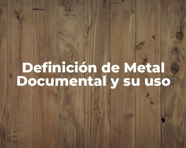 Definición de Metal Documental y su uso