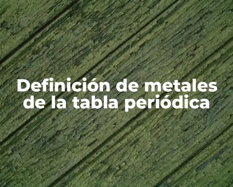 Definición de metales de la tabla periódica