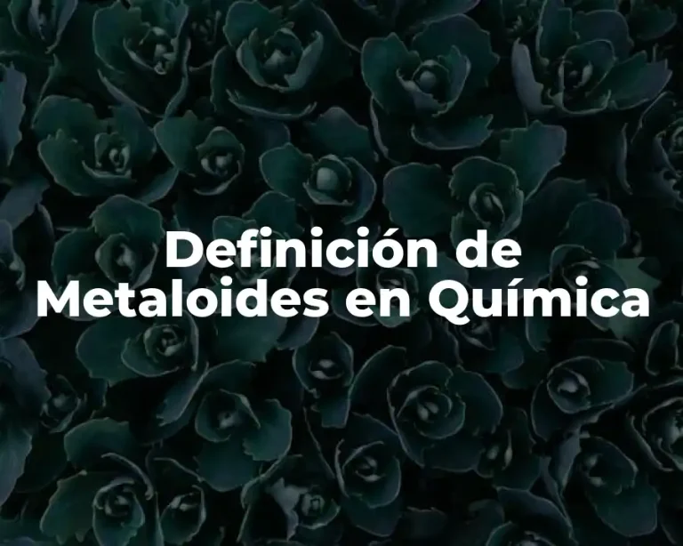 Definición de Metaloides en Química