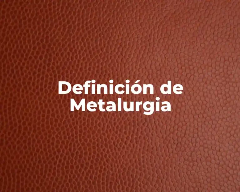 Definición de Metalurgia
