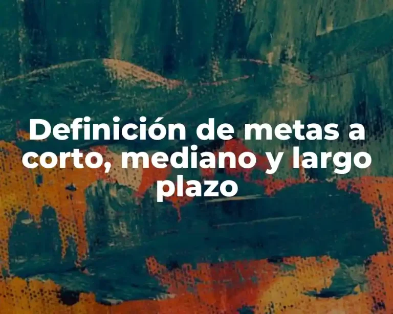 Definición de metas a corto, mediano y largo plazo