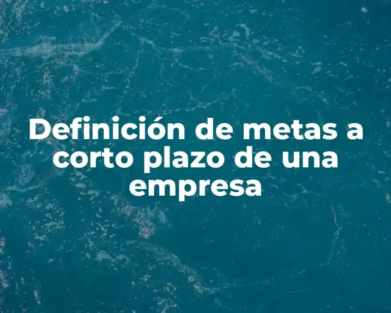 Definición de metas a corto plazo de una empresa