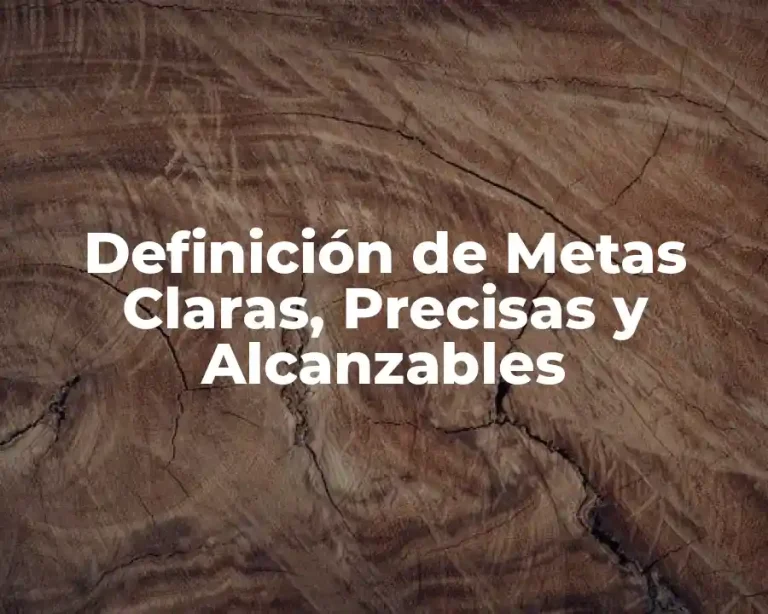 Definición de Metas Claras, Precisas y Alcanzables