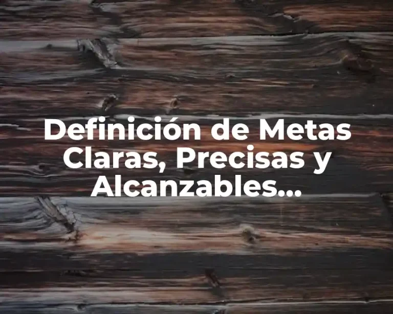 Definición de Metas Claras, Precisas y Alcanzables Académicas
