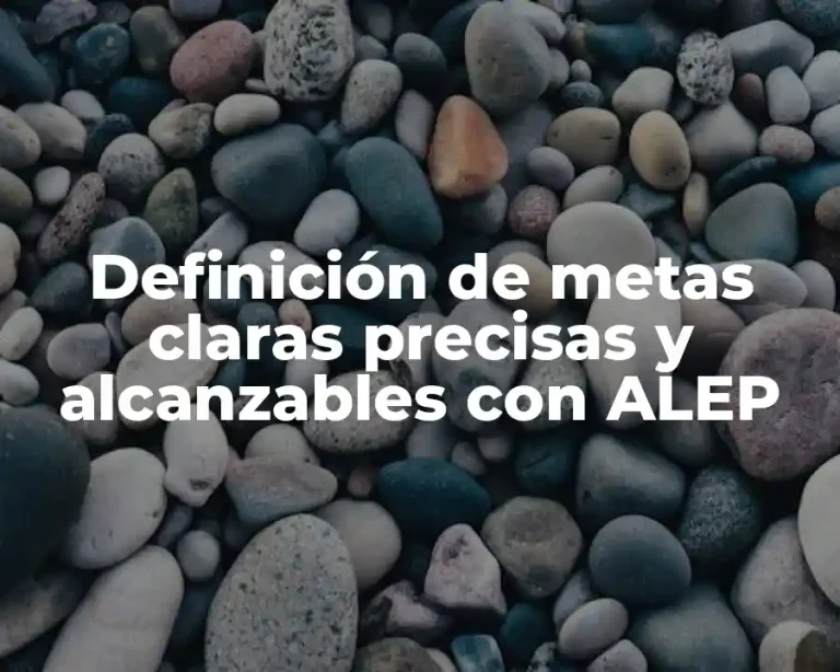 Definición de metas claras precisas y alcanzables con ALEP